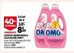 Le lot  40% de 2  13  DE REMISE  IMMÉDIATE  LESSIVE LIQUIDE ROSE & LILAS BLANC OMOP²¹) Le lot de 2 x 40 lavages (2x181) Soit le lavage: 0€10 Soit le 1:4€49 Existe d'autres variétés  ΟΝΟΜΟΥ  ROSIR DE P