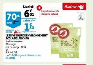 l'unité  60¹1 70%  soit le 2  sur le  1.%0  sur votre  compte woapnets diduite"  lessive liquide environnement  ecolabel auchan  parfum aloe vera  37 lavages  prix au lavage:0€16  21  soit le 1:3€  le