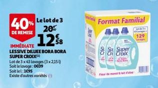 40% Le lot de 3  20%  DE REMISE  128  IMMÉDIATE  LESSIVE DILUEE BORA BORA SUPER CROIX(¹)  Lot de 3 x 43 lavages (3 x 2,151)  Soit le lavage: 0€09  Soit lel:1€95 Existe d'autres variétés (  Fleur de mo