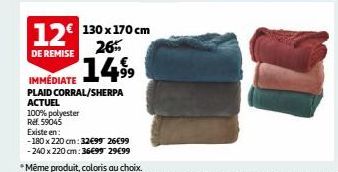 12€ 130x170 cm  26%  DE REMISE  149⁹9  100% polyester  Ref. 59045  IMMÉDIATE  PLAID CORRAL/SHERPA ACTUEL  Existe en:  -180 x 220 cm: 32€99 26€99  -240 x 220 cm: 36€99 29€99 