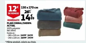 12€ 130x170 cm  26%  de remise  149⁹9  100% polyester  ref. 59045  immédiate  plaid corral/sherpa actuel  existe en:  -180 x 220 cm: 32€99 26€99  -240 x 220 cm: 36€99 29€99 