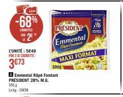 cart  -68%  CANTES SUR  2E  L'UNITÉ : 5€49 PAR 2 JE CAGNOTTE:  3€73  PRESIDENT Emmental Rape Fondant  MAXI FORMAT  500g  A Emmental Râpé Fondant PRÉSIDENT 28% M.G.  500 g Lekg: 10€98  AERE 