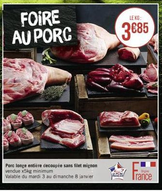 FOIRE AU PORC  Porc longe entière decoupée sans filet mignon vendue x5kg minimum  Valable du mardi 3 au dimanche 8 janvier  CA  LE KG:  3€85  Onge  Vrance 