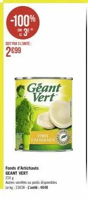 soit par 3l'unite:  2699  geant vert  finds dadtichauis  fonds d'artichauts geant vert  210 g  autres variétés ou poids disponibles le kg: 21438-l'unité: 4649  smz 