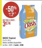 -50%  2⁰  SOIT PAR 2 LUNITE:  3€74  OASIS Tropical 2x2L (4L)  Autres variétés disponibles  Le litre : 1€25-L'unité: 4€58  TROPICAL  Oasis  kra 