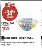-34%  canotte  l'unité : 3€99 je cagnotte:  1636  balinat octane  a salade océane thon cuf daunat 250 g autres variétés disponibles à des prix différents lekg: 15696 