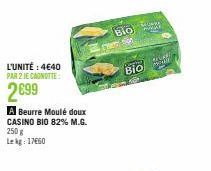 L'UNITÉ : 4€40  PAR 2 JE CAGNOTTE:  2699  A Beurre Moulé doux CASINO BIO 82% M.G. 250 g Lekg: 17660  Bio  www  complary  Bio  MLARD 