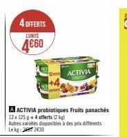 4 OFFERTS  L'UNITE  4€60  A ACTIVIA probiotiques Fruits panachés 12x 125 g + 4 offerts (2 kg)  Autres variétés disponibles à des prix différents Le kg 230  ACTIVIA 