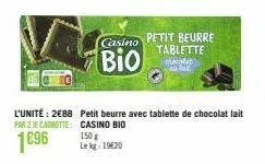 casino  bio  150 g le kg: 19620  petit beurre tablette thocolat  l'unité: 2€88 petit beurre avec tablette de chocolat lait par 2 je canotte: casino bio  1896 