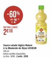 -60% SE 2E  SOIT PAR 2 L'UNITE:  2€10  Sauce salade légère Nature à la Moutarde de Dijon LESIEUR 500 ml  Autres variétés disponibles Le litre: 5€98 - L'unité: 2€99  AB  Lesie  FORR  مد المال 