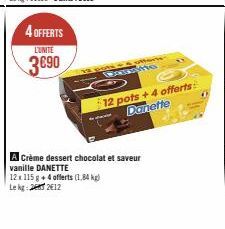 4 OFFERTS  L'UNITÉ  3€90  Ho  12 pots +4 offerts Danette  A Crème dessert chocolat et saveur  vanille DANETTE  12x 115 g + 4 offerts (1,84 kg)  Lekg: 242€12 