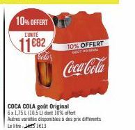 10% OFFERT  L'UNITÉ  11682  Cola'  COCA COLA goût Original  6x1,75 L (10,5 L) dont 10% offert  Autres variétés disponibles à des prix différents Le litre : Les 1€13  10% OFFERT GOUT CRIMINAL  Coca-Col