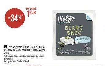 -34%  D Feta végétale Blanc Grec à l'huile de noix de coco VIOLIFE 100% Vegan 200 g  Autres variétés ou poids disponibles à des prix différents Lekg: 8E90-L'unité: 2669  SOIT L'UNITÉ:  1€78  Violife  