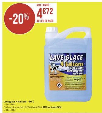 -20%  Lave glace 4 saisons -10°C Le tre 094  Existe aussi en version-20°C bidon de 5L) à 5€20 au lieu de 6€50 Le itre : 1604  SOIT L'UNITÉ:  4€72  AU LIEU DE 5090  LAVE GLACE 4 Saisons -10°C  DEGRAISS