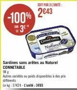 -100%  3⁰  soit par 3 l'unité:  2643  ko  h  connetable naturel  sardines sans arêtes au naturel connetable  98 g  autres variétés ou poids disponibles à des prix différents  le kg: 37624-l'unité: 365