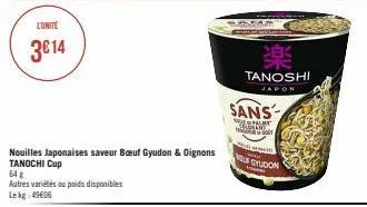 l'unite  3€14  nouilles japonaises saveur bœuf gyudon & oignons tanochi cup  64 g  autres variétés ou poids disponibles lekg: 49€06  a  tanoshi  japon  sans  search  me voir  m  gyudon 