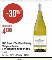 -30%"  SOIT L'UNITE:  4€89  IGP Pays d'Oc Chardonnay Viognier blanc  LES HAUTES TERRASSES 75 dl  Le litre: 6€52 - L'unité : 6€99 