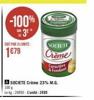 -100% 3E"  SOIT PAR 3 L'UNITÉ:  1€79  SOCIETE Crème  A SOCIETE Crème 23% M.G. 100 g  Le kg 26E90 L'unité: 2669  Caractère & Fondant 