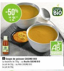 -50% 2²"  B Soupe de poisson CASINO BIO La bouteille de 730g-os Rosille CASINO BIO Le pot de SUE -ou Aid CASINO BO Le pot de 90g  Casino  Bio  AB  AGRICULTURE BIOLOGIQUE 