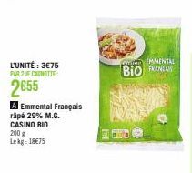 L'UNITÉ : 3€75 PAR 2 E CANOTTE:  2655  A Emmental Français råpé 29% M.G. CASINO BIO 200 g Lekg: 18€75  GEMMENTAL Bio FRANC 