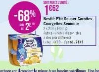 -68% 2⁰  le  news  super  nestlé p'tit souper carottes courgettes semoule 2x200g (400g) autres varietés disponibles à des prix differents  lekg 613- l'unité: 2€45 