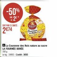 -50% 2⁹  SOIT PAR 2 L'UNITÉ:  2€74  La Couronne des Rois nature au sucre  LA FOURNÉE DORÉE  350 g  Le kg: 10643- L'unité: 3665  Frumge  Couronne Ro 