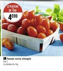 le plateau  de 1kg 4.€99  tomate cerise allongée  cat 1  le plateau de 1kg 