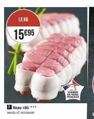 le kg  15€95  b veau rôti ***  vendo x2 minimum  viande de veau françame 