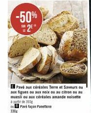 -50% 2E  LE  Pavé aux céréales Terre et Saveurs ou aux figues ou aux noix ou au citron ou au muesli ou aux céréales amande noisette a partir de 300g  ou Pavé façan Panettone  330g 