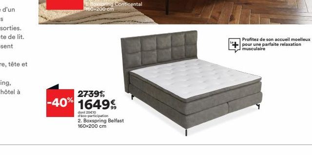 Boxspring Continental 160x200 cm  2739%, -40% 16499  dont 25€10 d'éco-participation  2. Boxspring Belfast 160x200 cm  Profitez de son accueil moelleux pour une parfaite relaxation musculaire 