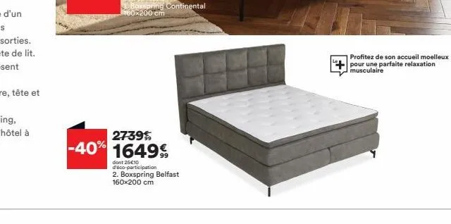 boxspring continental 160x200 cm  2739%, -40% 16499  dont 25€10 d'éco-participation  2. boxspring belfast 160x200 cm  profitez de son accueil moelleux pour une parfaite relaxation musculaire 