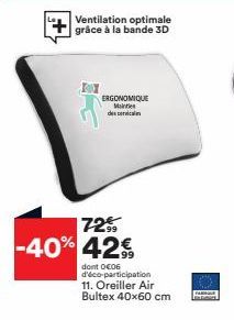 Ventilation optimale grâce à la bande 3D  ERGONOMIQUE Mainties des cervicale  72% -40% 42€  dont 0€06 d'éco-participation 11. Oreiller Air Bultex 40x60 cm 