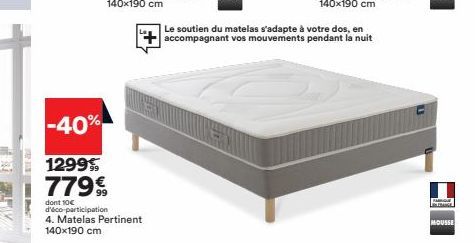 Photy  -40% 1299€  779€  dont 10€ d'éco-participation  4. Matelas Pertinent 140x190 cm  Le soutien du matelas s'adapte à votre dos, en accompagnant vos mouvements pendant la nuit  PAGE  MOUSSE 