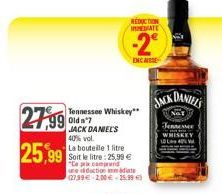 27,99  25,99  Tennessee Whiskey**  Old nº7 JACK DANIEL'S 40% vol.  La bouteille 1 litre Soit le litre: 25,99 € "Ce comprand ure didaction date (2799-200-25.99 €  REDUCTION IMPEDIATE  -2°  ENCAISSE  K 