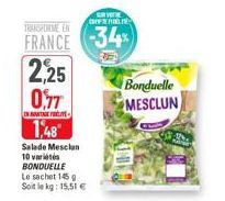 Salade Mesclan 10 variétés BONDUELLE Le sachet 145 g Soit le kg: 15,51 €  TRANSFORME EN  FRANCE -34%  2,25 0,77  EN TAGETE  1,48  SUR VOTE PRELI  Bonduelle  MESCLUN 