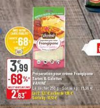 AVEC WITH CARTE LITE SADETE  #68  SPRITER  VAHIN Frangipane  3,99 -68% artes & Galettes  2,63 257 18  Préparation pour crème Frangipane  VAHINE Le sachet 250 g- Soit le kg: 15,96 € Seitlek: 10,52 € 