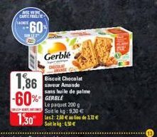 ARE WRE CARE FRETE  ARTE  ST  60%  1  1,86  -60%  -  Gerblé  GNOCOLA AMANDE Biscuit Chocolat saveur Amande  sans huile de palme GERBLE  Le paquet 200 g Soit le kg: 9,30 € 112€  Sotleg: 6,50€ 