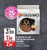 ARCH PPTERREUTE  -25%  PAZO  3,99  1,00  16 desettes de cal  L'OR Espresso Classique TASSIMO Soit le kg: 38,36 €  2,99 104  TASSIMO  FOR  ******** 