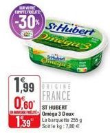 SUR VOTRE COMPTE FIDELITE  -30% St Hubert Omega's  Ontera  FRANCE  1,99 PRICINE 0,60 1,39 255  ST HUBERT Oméga 3 Doux  Soit le kg: 7,80 €  