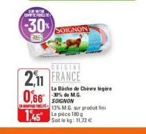 votre  coffefidelit  -30%  soignon  origine  2,11 france  la büche de chèvre légère m.g.  1,45 la pièce 180 g  soignon  13% m.g. sur produit fini  soit le kg: 11,72 € 