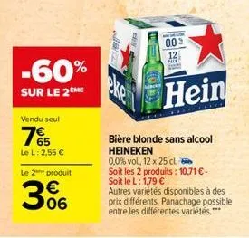 -60%  sur le 2 me  vendu seul  75  le l: 2,55 €  le 2 produit  306  €  ital  005  hein  bière blonde sans alcool heineken  0,0% vol, 12 x 25 cl  soit les 2 produits: 10,71 € -  soit le l: 1,79 €  autr