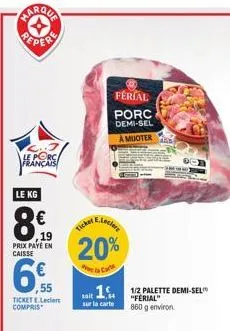 marqua  le porc français  le kg  19 prix paye en caisse  (₁₁)  55  ticket e.leclerc compris  e.leclere  20%  carte  ticker  soit 1 1/2 palette demi-sel  sur la carte  860 g environ.  ferial  porc demi