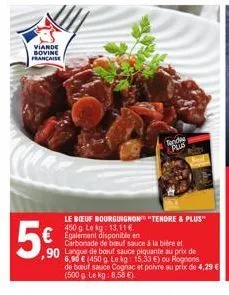 viande bovine francaise  5.60  ,90  le bœuf bourguignon "tendre & plus" 450 13,11  €egalement disponible en  tendiy plus  carbonade de bœuf sauce à la bière et langue de bœuf sauce piquante au prix de