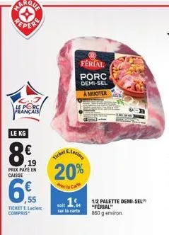 le porc français  le kg  19 prix paye en caisse  (₁₁)  55  ticket e.leclerc compris  e.leclere  20%  carte  ticker  soit 1 1/2 palette demi-sel  sur la carte  860 g environ.  ferial  porc demi-sel  a 