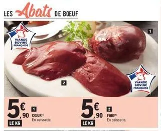 viande sovine francaise  5€  €  les abats de boeuf  ,90 cœur le kg  en caissette  n  le kg  (1₁)  ,90 foie  en in cassette  viande bovine francaise 