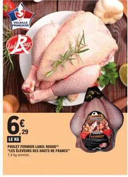 volaille française  clabel suge  r  6€  le kg  poulet fermier label rouge "les éleveurs des hauts de france" 1,4 kg environ.  adeurs  politer fermier 