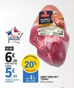 3. le porc français  le kg  6%  29  prix paye en caisse  5€  03 ticket e.lecler compris  eleclere  20%  tot 1%  sur la carte  ferial  porc demi-sel a muoter  -  jarret demi-sel "ferial" 850 g environ 