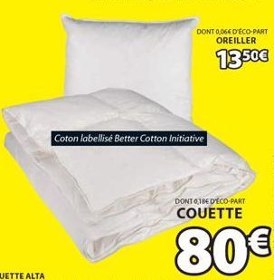 DONT 0,06€ D'ÉCO-PART OREILLER  13.50€  Coton labellisé Better Cotton Initiative  DONT 0,18€ D'ECO-PART  COUETTE  80€ 