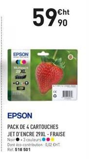 EPSON  €ht  599  EPSON  PACK DE 4 CARTOUCHES JET D'ENCRE 29XL - FRAISE Noir 3 couleurs●● Dont éco-contribution: 0,02 CHT Réf 518 501 