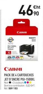 DRHD  46  Canon  Canon  PACK DE 4 CARTOUCHES JET D'ENCRE PGI-1500XL Noir 3 couleurs. Dont éco-contribution: 0,02 CHT. Réf. 509 153  €ht  MAXIFY 